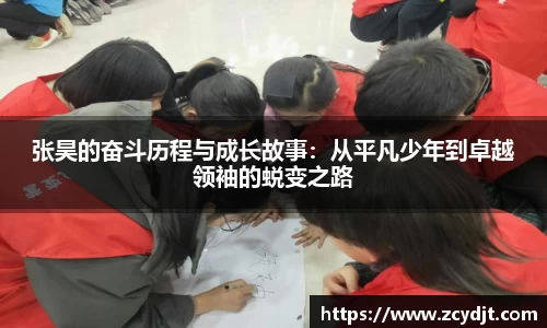 张昊的奋斗历程与成长故事:从平凡少年到卓越领袖的蜕变之路